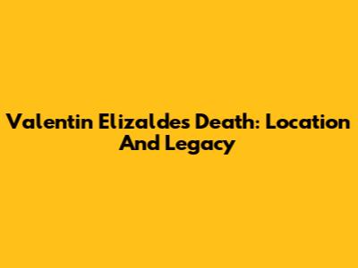 Valentin Elizalde's Death: Location And Legacy