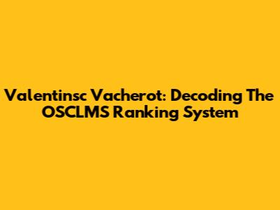 Valentinsc Vacherot: Decoding The OSCLMS Ranking System