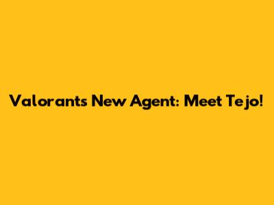 Valorant's New Agent: Meet Tejo!