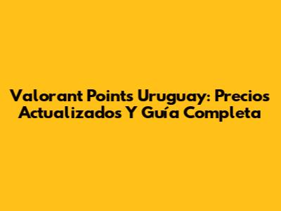Valorant Points Uruguay: Precios Actualizados Y Guía Completa