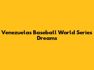 Venezuela's Baseball World Series Dreams