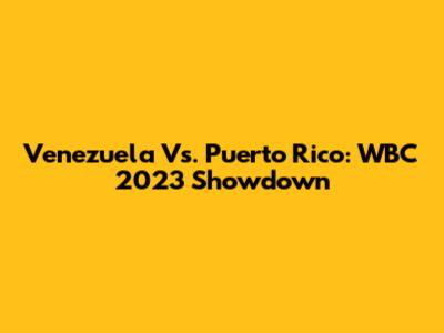 Venezuela Vs. Puerto Rico: WBC 2023 Showdown