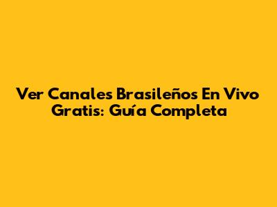 Ver Canales Brasileños En Vivo Gratis: Guía Completa