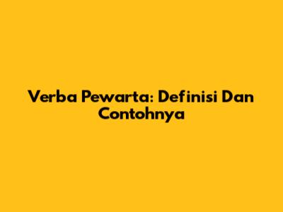Verba Pewarta: Definisi Dan Contohnya