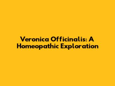 Veronica Officinalis: A Homeopathic Exploration