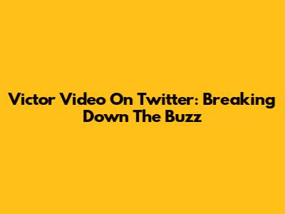 Victor Video On Twitter: Breaking Down The Buzz