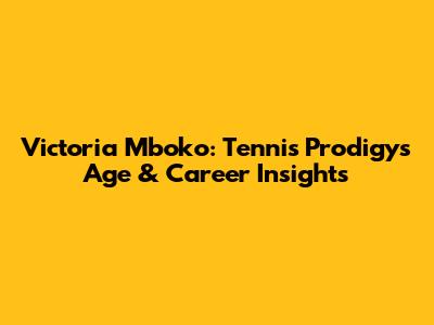 Victoria Mboko: Tennis Prodigy's Age & Career Insights