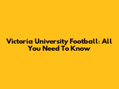 Victoria University Football: All You Need To Know