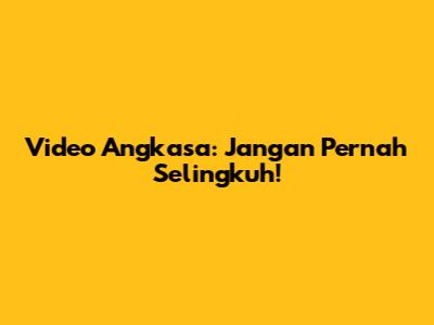 Video Angkasa: Jangan Pernah Selingkuh!
