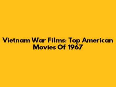 Vietnam War Films: Top American Movies Of 1967