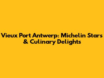 Vieux Port Antwerp: Michelin Stars & Culinary Delights