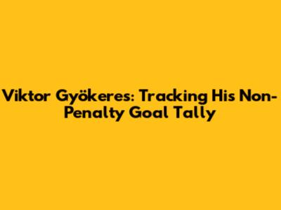 Viktor Gyökeres: Tracking His Non-Penalty Goal Tally