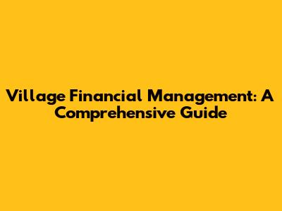 Village Financial Management: A Comprehensive Guide