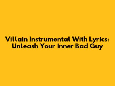 Villain Instrumental With Lyrics: Unleash Your Inner Bad Guy