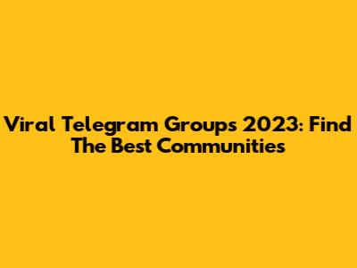 Viral Telegram Groups 2023: Find The Best Communities