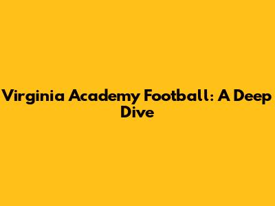 Virginia Academy Football: A Deep Dive