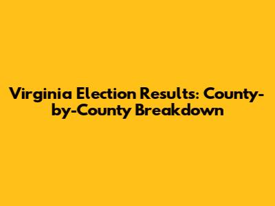 Virginia Election Results: County-by-County Breakdown