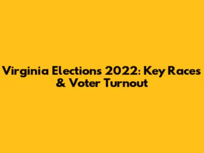 Virginia Elections 2022: Key Races & Voter Turnout