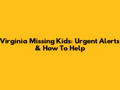Virginia Missing Kids: Urgent Alerts & How To Help