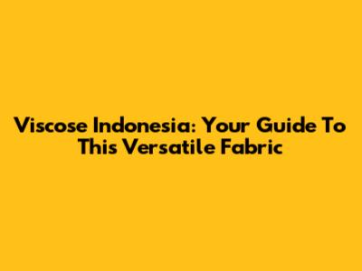 Viscose Indonesia: Your Guide To This Versatile Fabric