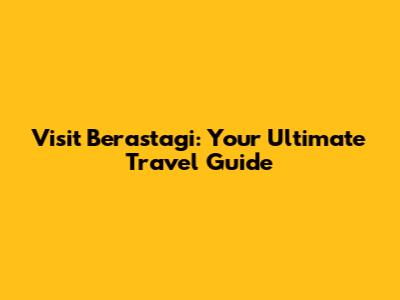 Visit Berastagi: Your Ultimate Travel Guide