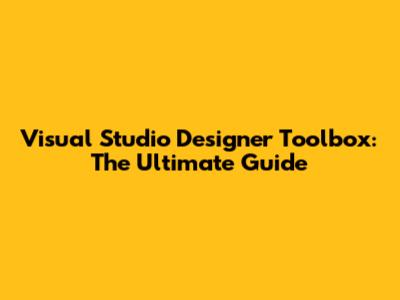 Visual Studio Designer Toolbox: The Ultimate Guide