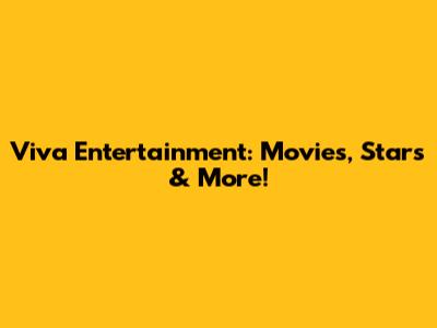 Viva Entertainment: Movies, Stars & More!