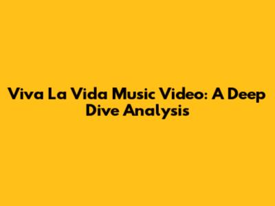 Viva La Vida Music Video: A Deep Dive Analysis