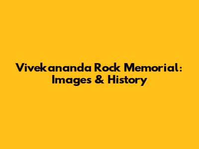 Vivekananda Rock Memorial: Images & History