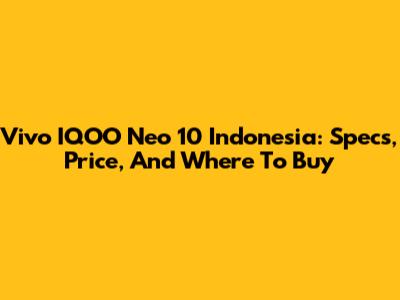 Vivo IQOO Neo 10 Indonesia: Specs, Price, And Where To Buy