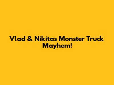 Vlad & Nikita's Monster Truck Mayhem!