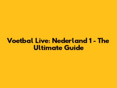 Voetbal Live: Nederland 1 - The Ultimate Guide