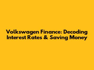 Volkswagen Finance: Decoding Interest Rates & Saving Money