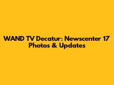WAND TV Decatur: Newscenter 17 Photos & Updates