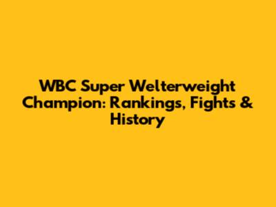WBC Super Welterweight Champion: Rankings, Fights & History