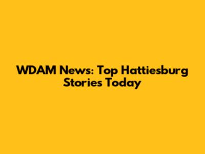 WDAM News: Top Hattiesburg Stories Today