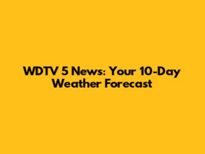 WDTV 5 News: Your 10-Day Weather Forecast