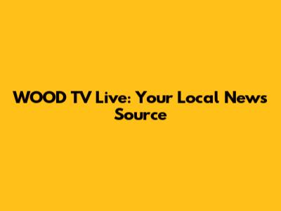 WOOD TV Live: Your Local News Source