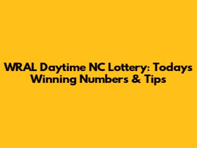 WRAL Daytime NC Lottery: Today's Winning Numbers & Tips