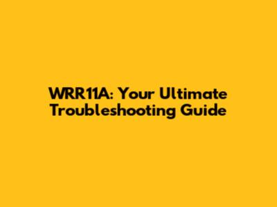 WRR11A: Your Ultimate Troubleshooting Guide