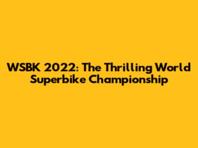 WSBK 2022: The Thrilling World Superbike Championship