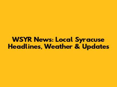 WSYR News: Local Syracuse Headlines, Weather & Updates