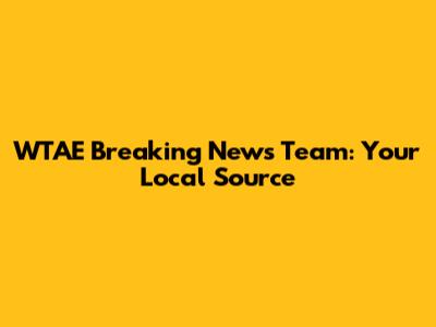 WTAE Breaking News Team: Your Local Source