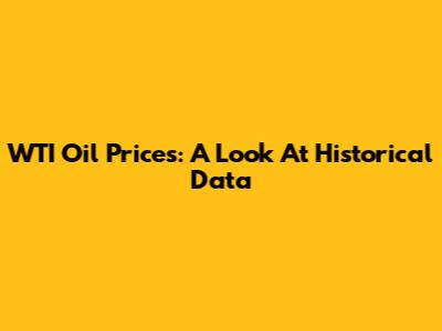 WTI Oil Prices: A Look At Historical Data
