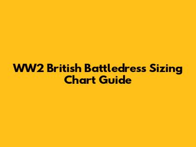 WW2 British Battledress Sizing Chart Guide