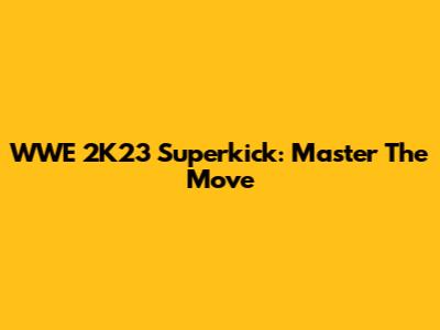 WWE 2K23 Superkick: Master The Move