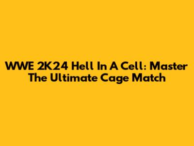 WWE 2K24 Hell In A Cell: Master The Ultimate Cage Match
