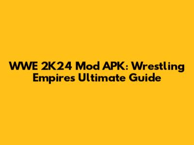 WWE 2K24 Mod APK: Wrestling Empire's Ultimate Guide