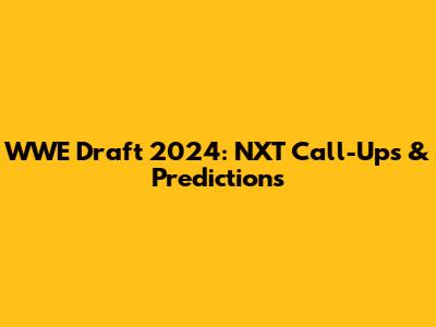 WWE Draft 2024: NXT Call-Ups & Predictions