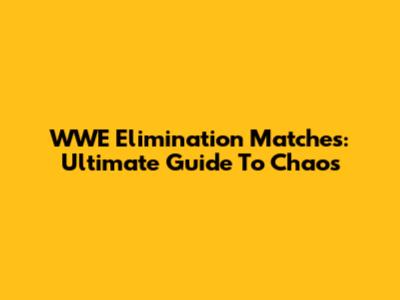WWE Elimination Matches: Ultimate Guide To Chaos